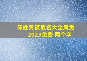 陈姓男孩取名大全属兔2023免费 两个字